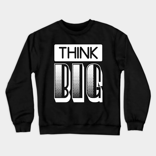 THINK BIG Crewneck Sweatshirt by TheCreatedLight